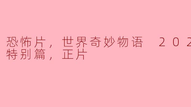 恐怖片，世界奇妙物语 2021夏季特别篇，正片
